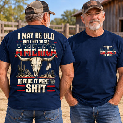 I May Be Old But I Got To See America Before It Went To Shit Custom Tshirt