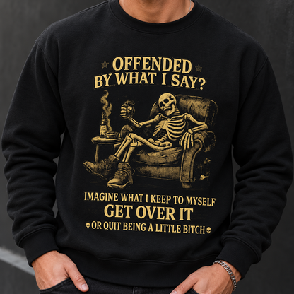 Offended By What I Say? Get Over It Shirts