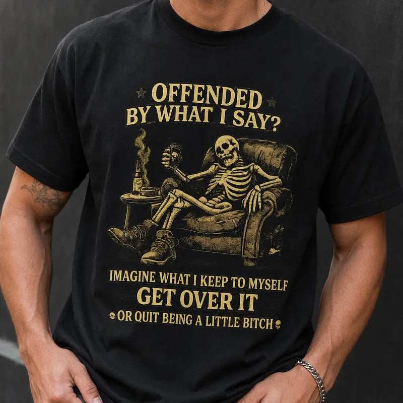 Offended By What I Say? Get Over It Shirts